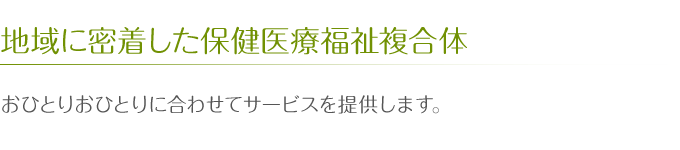 地域に密着した保健医療福祉複合体